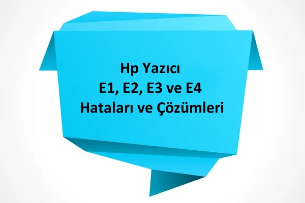 Hp Yazıcı E1, E2, E3 ve E4 Hataları ve Çözümleri