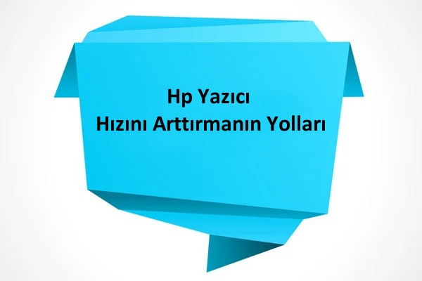 Hp Yazıcı Hızını Arttırmanın Yolları